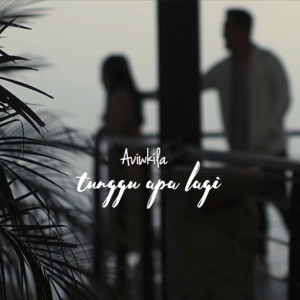 ดาวน์โหลดและฟังเพลง Tunggu Apalagi พร้อมเนื้อเพลงจาก AVIWKILA
