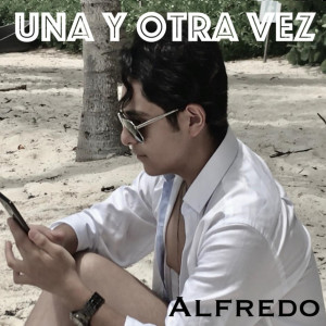 Dengarkan Una y Otra Vez lagu dari Alfredo dengan lirik