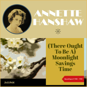 (There Ought To Be A) Moonlight Savings Time (Recordings of 1930-1932) dari Annette Hanshaw