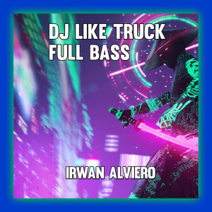 Dengarkan DJ LIKE TRUCK FULL BASS lagu dari Irwan Alviero dengan lirik