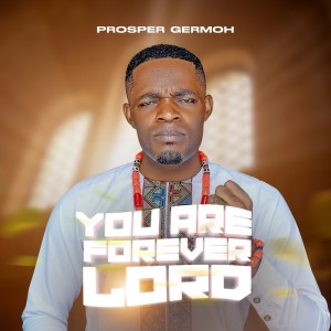 Listen to You Are Forever Lord song with lyrics from Prosper Germoh