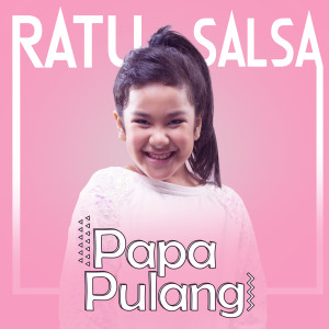 Dengarkan lagu Papa Pulang nyanyian Ratu Salsa dengan lirik