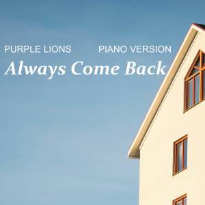 收聽Purple Lions的Always Come Back (Piano Version)歌詞歌曲