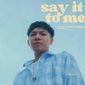 ดาวน์โหลดและฟังเพลง Say It To Me พร้อมเนื้อเพลงจาก Nipatsa