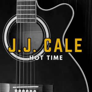 J.J. Cale的专辑Hot Time
