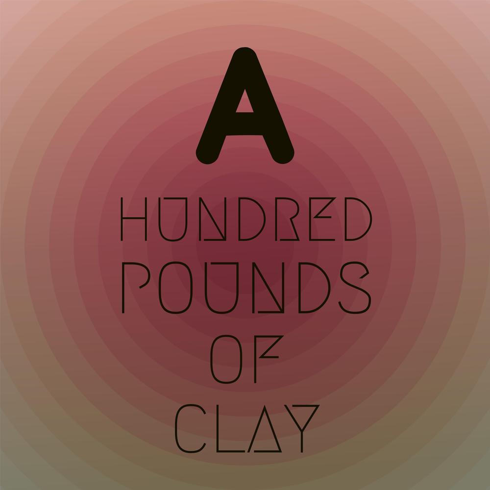 A Hundred Pounds of Clay