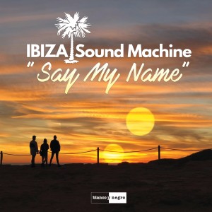 收聽IBIZA Sound Machine的Say My Name (Extended Mix)歌詞歌曲