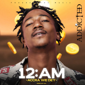 收听Addicted的12:Am(Accra We Dey)歌词歌曲