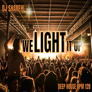 อัลบัม WE LIGHT IT UP (Deep House) BPM 128 (Radio Edit) ศิลปิน Dj Sharehl