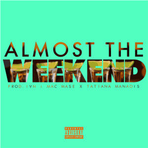 收听Mac Mase的Almost the Weekend (feat. Tatiana Manaois) (Explicit)歌词歌曲