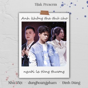 อัลบัม TiJak Present: Anh Không Tha Thứ Cho Người Lạ Từng Thương ศิลปิน Như Việt