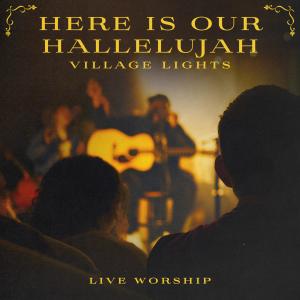 อัลบัม Here Is Our Hallelujah (Live) ศิลปิน Village Lights