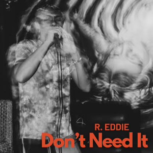 Album Don't Need It (Explicit) from R. Eddie