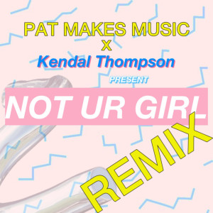 ดาวน์โหลดและฟังเพลง Not Ur Girl (Remix) พร้อมเนื้อเพลงจาก Kendal Thompson