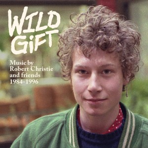 Album Wild Gift: Music by Robert Christie and Friends, 1984-1996 (Explicit) from Various Artists