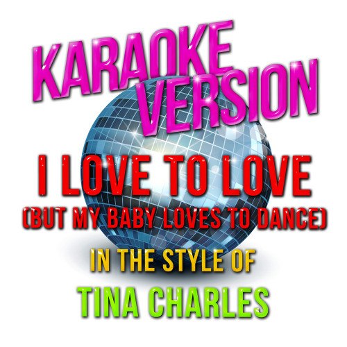 I Love to Love (But My Baby Loves to Dance) [In the Style of Tina Charles] [Karaoke Version] (Karaoke Version)