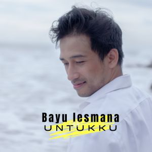 Dengarkan lagu Untukku nyanyian Bayu Lesmana dengan lirik