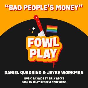 อัลบัม "Bad People's Money" from Fowl Play: A New Musical Comedy (feat. Daniel Quadrino & Jayke Workman) [Explicit] ศิลปิน Billy Recce