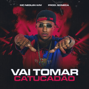 VAI TOMAR CATUCADÃO (Explicit) dari Mc Neguin Wm