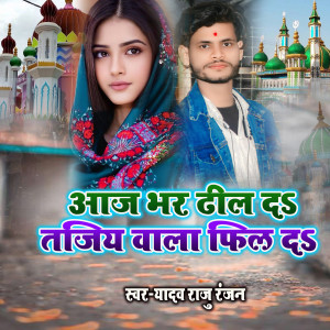 收聽Yadav Raju Ranjan的Aaj Bhar Dhil Da Tajiya Wala Fil Da歌詞歌曲