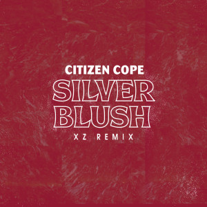 Listen to Silver Blush (XZ Remix) song with lyrics from Citizen Cope