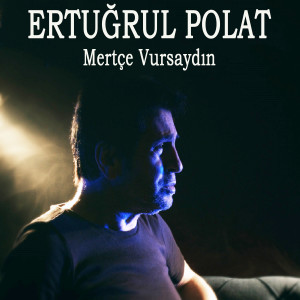 Dengarkan lagu Mertçe Vursaydın nyanyian Ertuğrul Polat dengan lirik