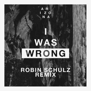 A R I Z O N A的專輯I Was Wrong (Robin Schulz Remix)