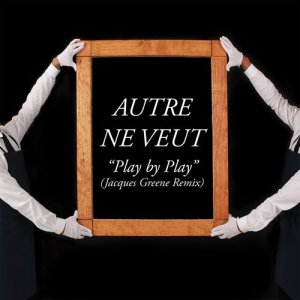 收聽Autre Ne Veut的Play by Play (Jacques Greene Remix)歌詞歌曲