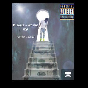 Listen to K Juice - At the Top (Official Audio) (Explicit) song with lyrics from K juice