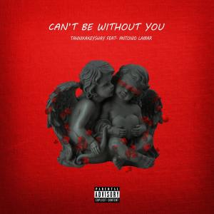 TahnikaKeyshay的專輯Can't Be Without You (feat. Antonio Lamar) (Explicit)