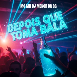 DJ Menor Da QG的專輯DEPOIS QUE TOMA BALA (Explicit)