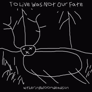 ดาวน์โหลดและฟังเพลง To Live Was Not Our Fate พร้อมเนื้อเพลงจาก witheringbloomdeadsun
