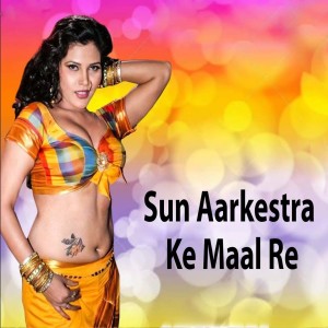 Listen to Sun Aarkestra Ke Maal Re song with lyrics from SK Yadav