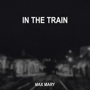 ดาวน์โหลดและฟังเพลง In the Train พร้อมเนื้อเพลงจาก Max Mary
