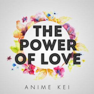 收聽Anime Kei的Power of Love歌詞歌曲
