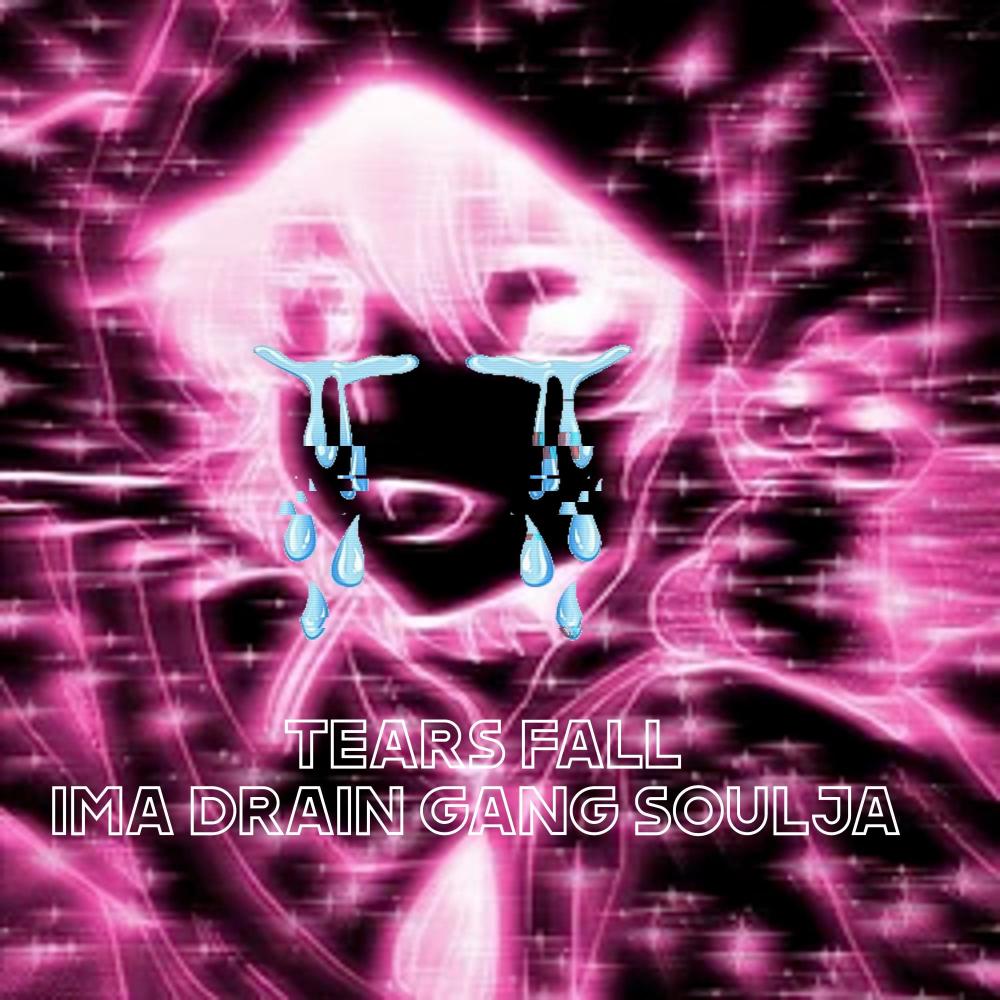 TEARS FALL IMA DRAIN GANG SOULJA