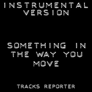 ดาวน์โหลดและฟังเพลง Something in the Way You Move (Instrumental Version) พร้อมเนื้อเพลงจาก Tracks Reporter