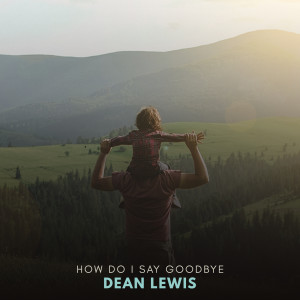 ดาวน์โหลดและฟังเพลง How Do I Say Goodbye พร้อมเนื้อเพลงจาก Dean Lewis