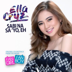 收听Ella Cruz的Sabi Na Sa 'Yo, Eh歌词歌曲
