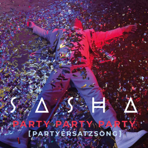 收聽Sasha的PARTY PARTY PARTY (Partyersatzsong)歌詞歌曲