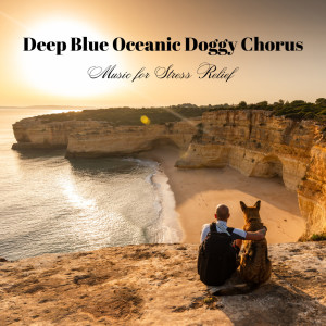 Deep Blue Oceanic Doggy Chorus: Music for Stress Relief
