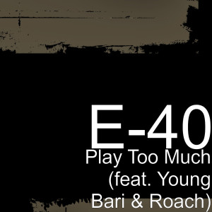 E-40的专辑Play Too Much (feat. Young Bari & Roach) (Explicit)