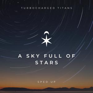 Dengarkan lagu A Sky Full of Stars (Sped Up) nyanyian Turbocharged Titans dengan lirik