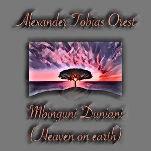 收聽Alexander Tobias Orest的Mbinguni Duniani (Heaven On Earth)歌詞歌曲
