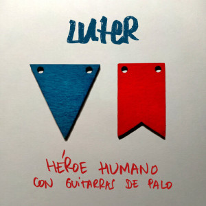 อัลบัม Héroe Humano con Guitarras de Palo (En Acústico) ศิลปิน Luter