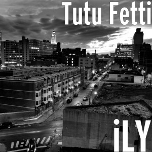 收聽Tutu Fetti的iLY (Explicit)歌詞歌曲
