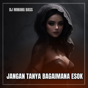 Dengarkan JANGAN TANYA BAGAIMANA ESOK lagu dari Dj Minang Bass dengan lirik