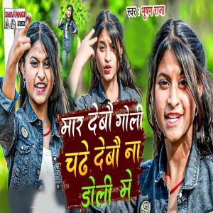 Listen to Mar Debau Goli Chadhe Debau Na Doli Me song with lyrics from Bhushan Raja