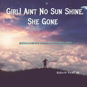 DjScifi的專輯Girl! Aint No Sun Shine, She Gone (feat. JR) [Exclusive Summer Vocal Version]