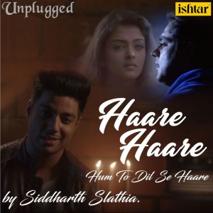Album Haare Haare Hum To Dil Se Haare (Unplugged Version) from Siddharth Slathia
